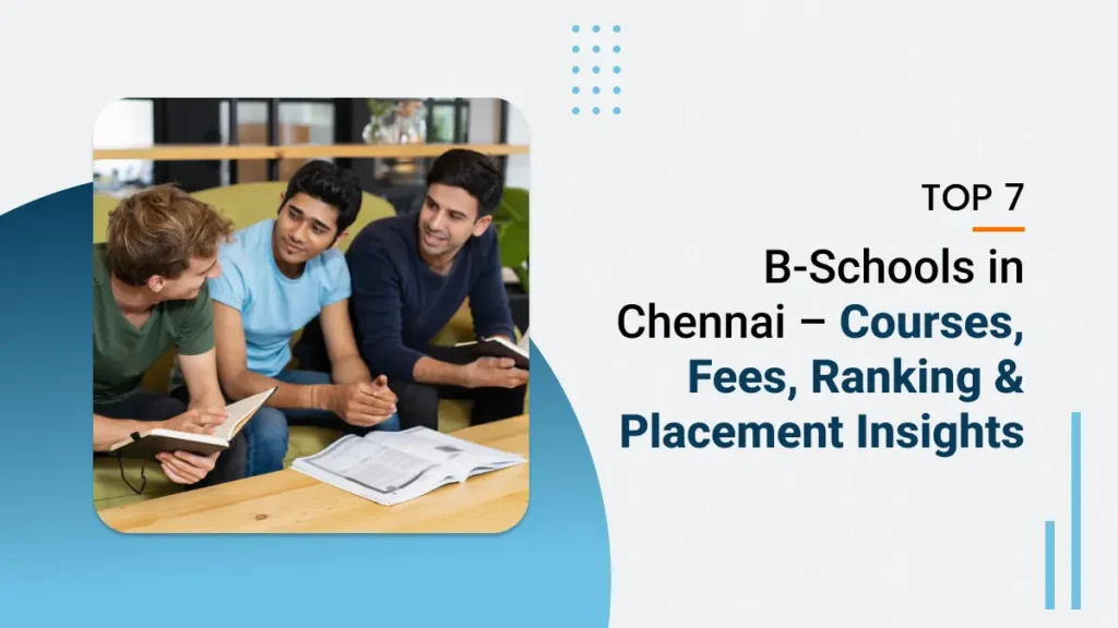 Top 7 B-Schools in Chennai Courses, Fees Ranking Placement Insights